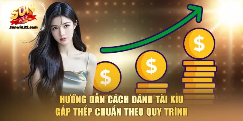 Hướng dẫn cách đánh Tài Xỉu gấp thếp chuẩn theo quy trình